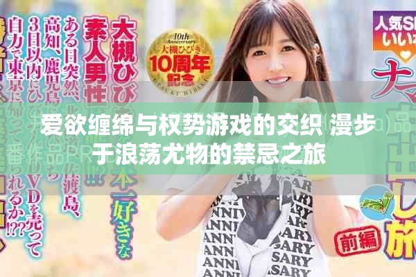 爱欲缠绵与权势游戏的交织 漫步于浪荡尤物的禁忌之旅