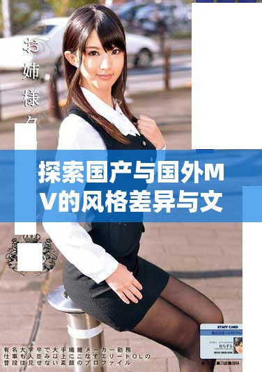 探索国产与国外MV的风格差异与文化魅力