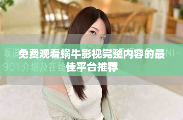 免费观看蜗牛影视完整内容的最佳平台推荐