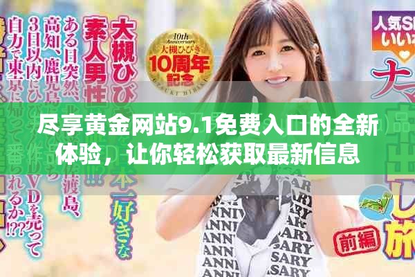 尽享黄金网站9.1免费入口的全新体验，让你轻松获取最新信息