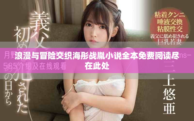 浪漫与冒险交织海彤战胤小说全本免费阅读尽在此处