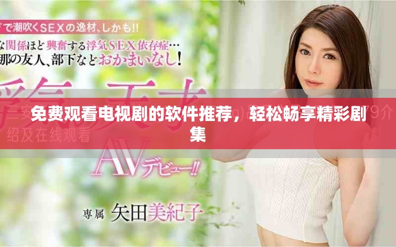 免费观看电视剧的软件推荐，轻松畅享精彩剧集