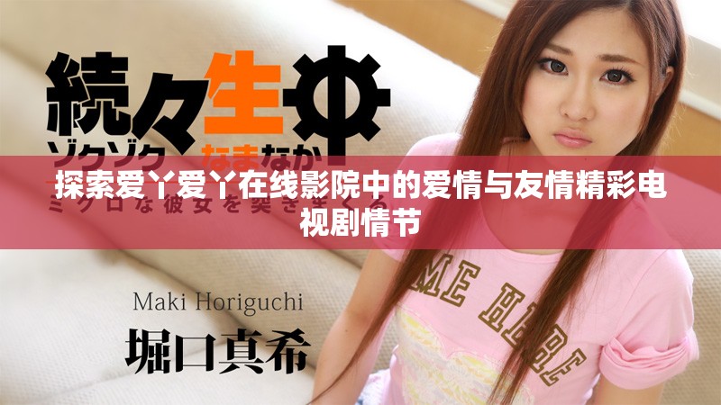 探索爱丫爱丫在线影院中的爱情与友情精彩电视剧情节