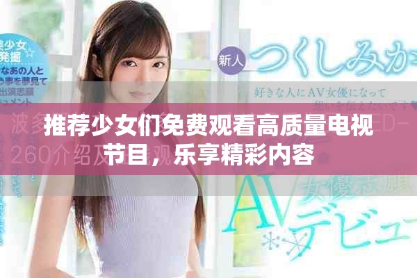 推荐少女们免费观看高质量电视节目，乐享精彩内容