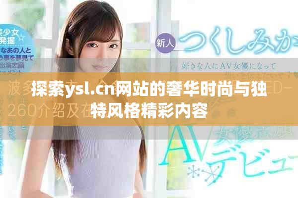 探索ysl.cn网站的奢华时尚与独特风格精彩内容