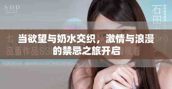 当欲望与奶水交织，激情与浪漫的禁忌之旅开启