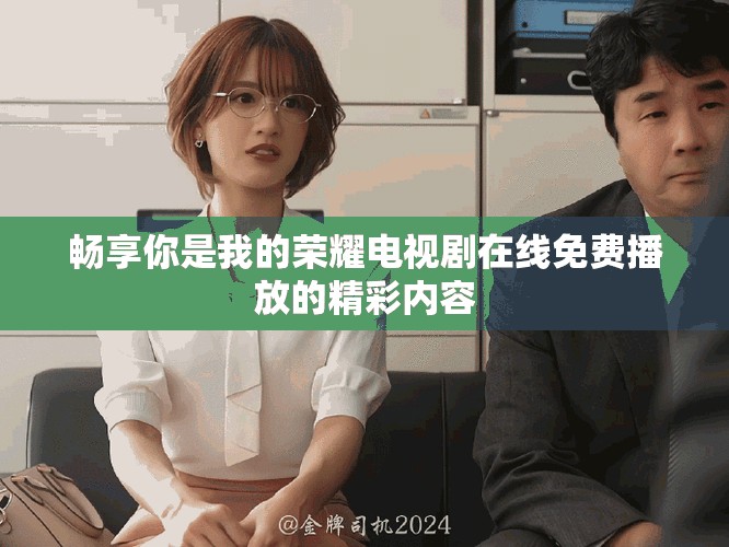 畅享你是我的荣耀电视剧在线免费播放的精彩内容