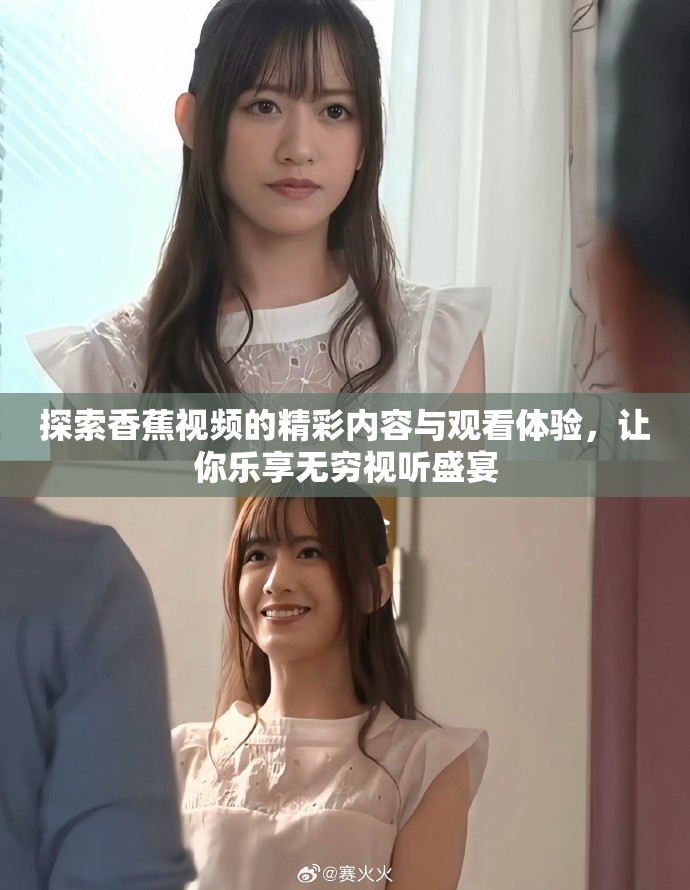 探索香蕉视频的精彩内容与观看体验，让你乐享无穷视听盛宴