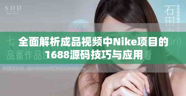 全面解析成品视频中Nike项目的1688源码技巧与应用