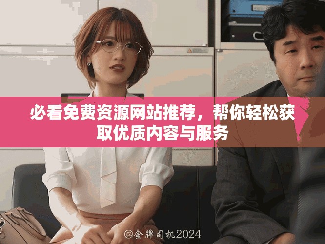 必看免费资源网站推荐，帮你轻松获取优质内容与服务