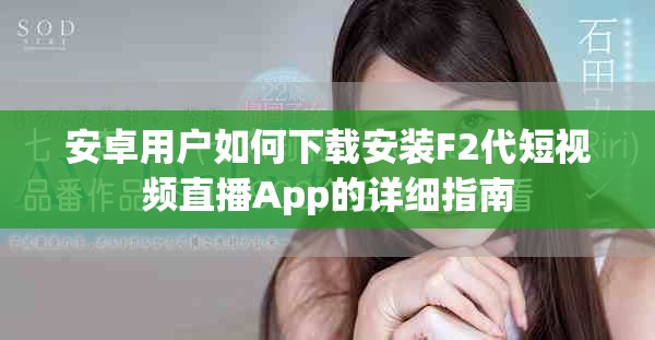 安卓用户如何下载安装F2代短视频直播App的详细指南