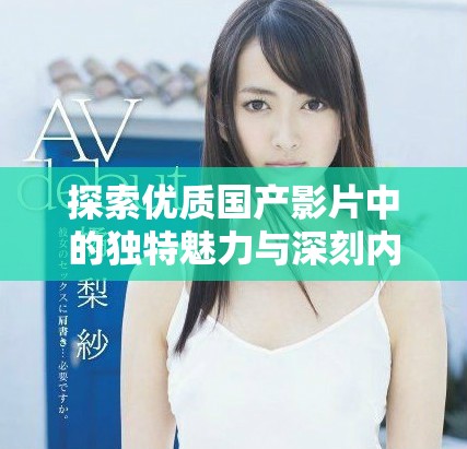 探索优质国产影片中的独特魅力与深刻内涵