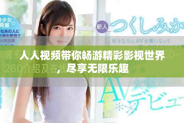 人人视频带你畅游精彩影视世界，尽享无限乐趣