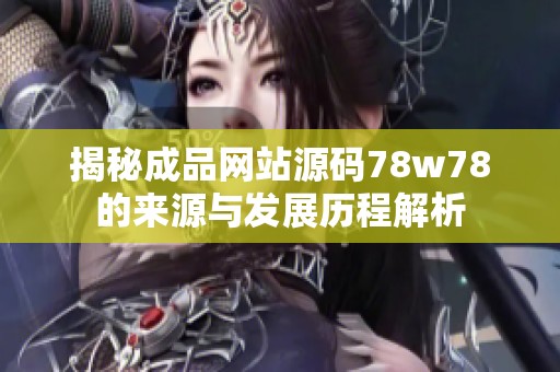揭秘成品网站源码78w78的来源与发展历程解析