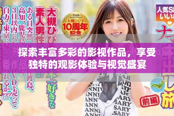 探索丰富多彩的影视作品，享受独特的观影体验与视觉盛宴