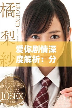 爱你剧情深度解析：分集故事走向与角色发展全揭晓