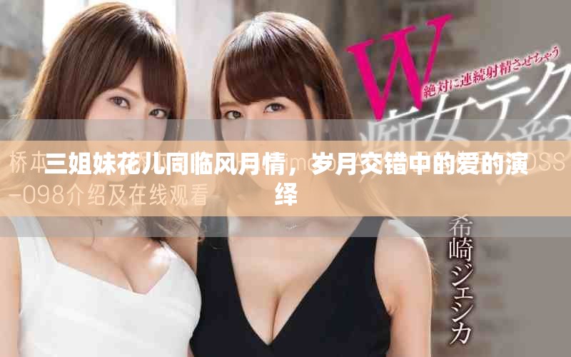 三姐妹花儿同临风月情，岁月交错中的爱的演绎