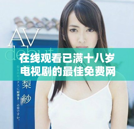 在线观看已满十八岁电视剧的最佳免费网站推荐