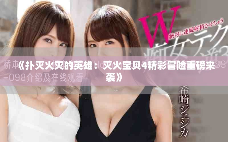 《扑灭火灾的英雄：灭火宝贝4精彩冒险重磅来袭》