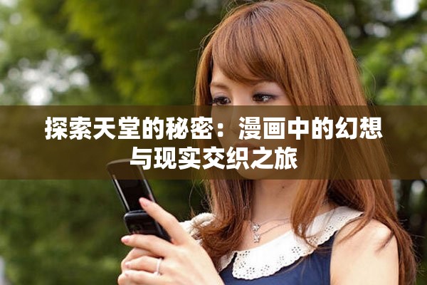 探索天堂的秘密：漫画中的幻想与现实交织之旅