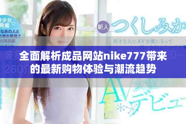 全面解析成品网站nike777带来的最新购物体验与潮流趋势