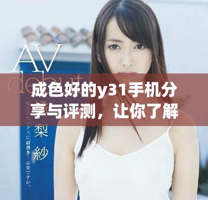 成色好的y31手机分享与评测，让你了解y31的魅力所在