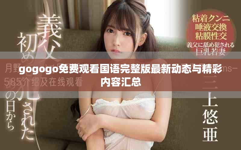 gogogo免费观看国语完整版最新动态与精彩内容汇总