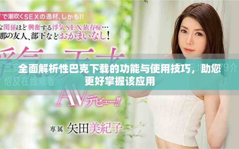 全面解析性巴克下载的功能与使用技巧，助您更好掌握该应用