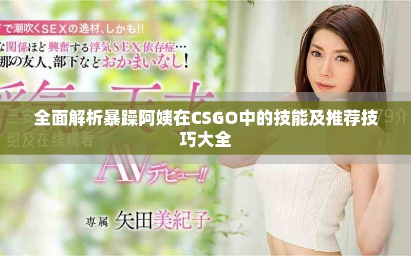 全面解析暴躁阿姨在CSGO中的技能及推荐技巧大全