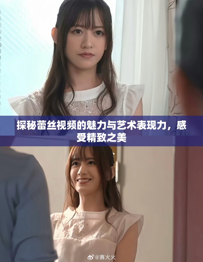 探秘蕾丝视频的魅力与艺术表现力，感受精致之美