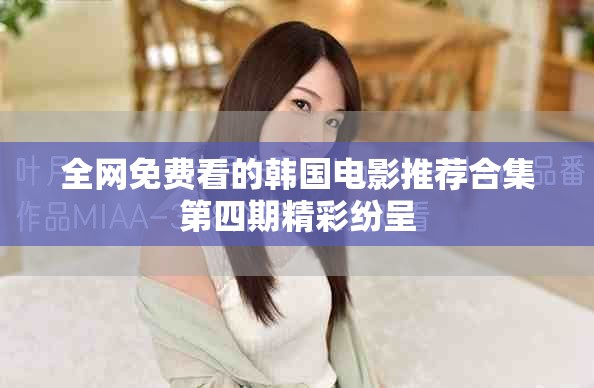 全网免费看的韩国电影推荐合集第四期精彩纷呈