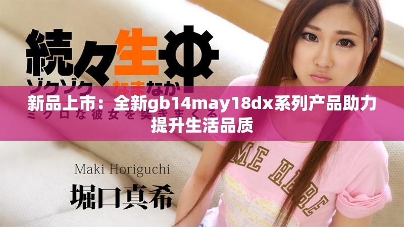 新品上市：全新gb14may18dx系列产品助力提升生活品质