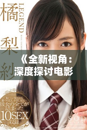 《全新视角：深度探讨电影哺乳的情感与人性》