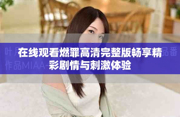 在线观看燃罪高清完整版畅享精彩剧情与刺激体验