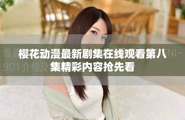 樱花动漫最新剧集在线观看第八集精彩内容抢先看