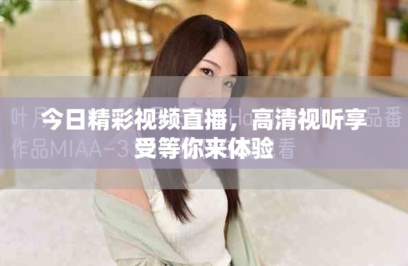 今日精彩视频直播，高清视听享受等你来体验