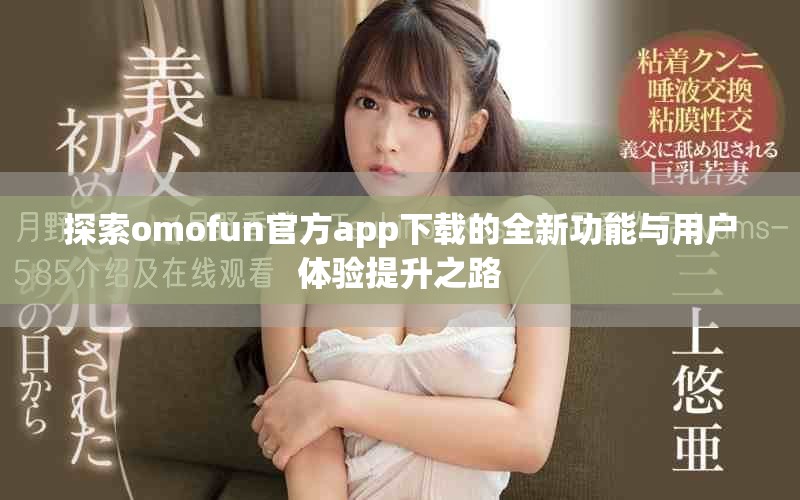 探索omofun官方app下载的全新功能与用户体验提升之路