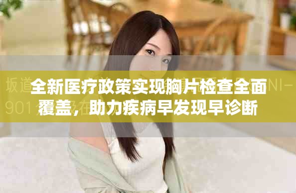 全新医疗政策实现胸片检查全面覆盖，助力疾病早发现早诊断