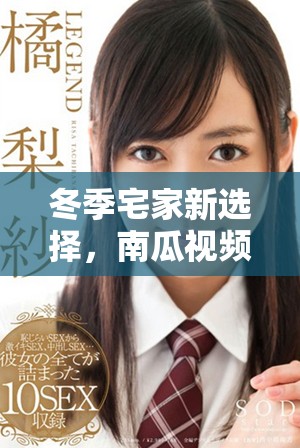 冬季宅家新选择，南瓜视频带你畅享精彩内容