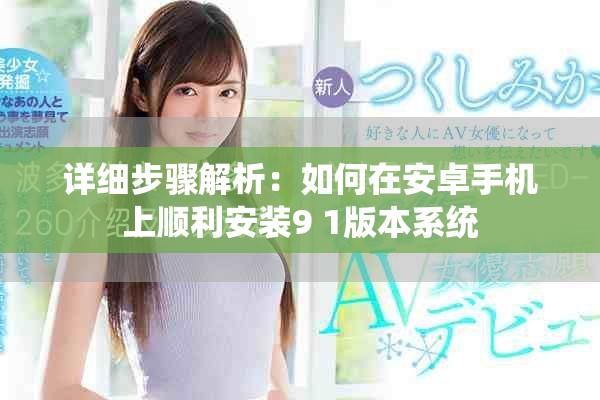 详细步骤解析：如何在安卓手机上顺利安装9 1版本系统