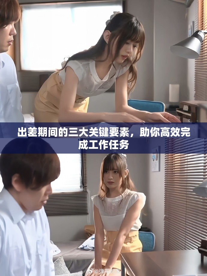 出差期间的三大关键要素，助你高效完成工作任务