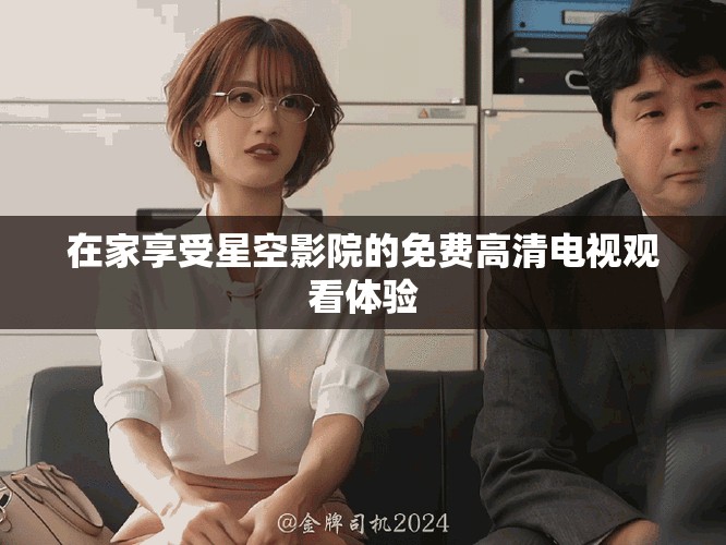 在家享受星空影院的免费高清电视观看体验