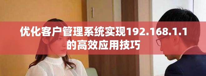优化客户管理系统实现192.168.1.1的高效应用技巧
