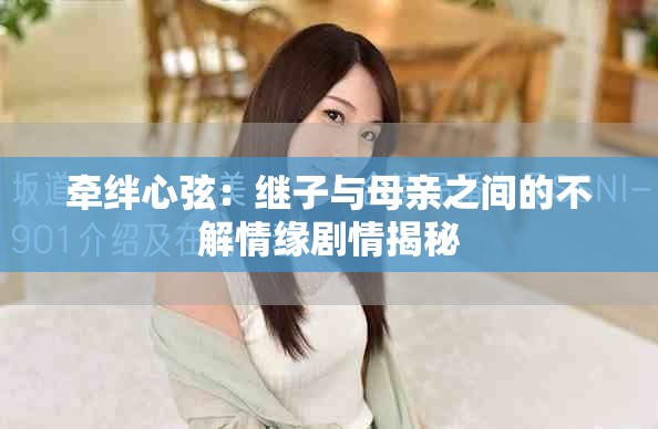 牵绊心弦：继子与母亲之间的不解情缘剧情揭秘
