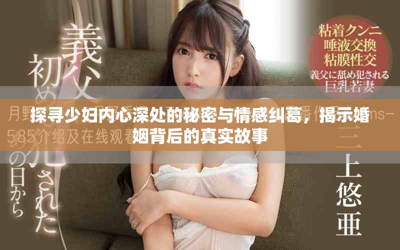 探寻少妇内心深处的秘密与情感纠葛，揭示婚姻背后的真实故事