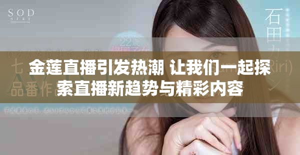 金莲直播引发热潮 让我们一起探索直播新趋势与精彩内容