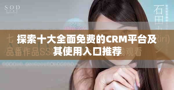 探索十大全面免费的CRM平台及其使用入口推荐