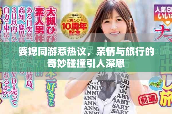 婆媳同游惹热议，亲情与旅行的奇妙碰撞引人深思