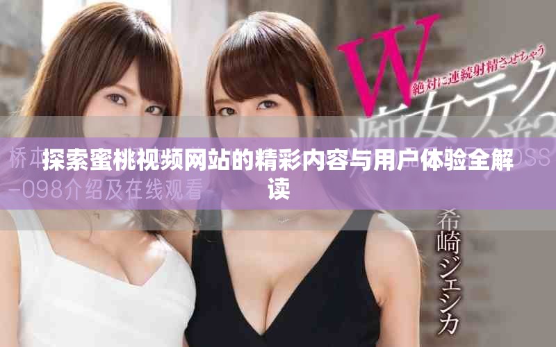 探索蜜桃视频网站的精彩内容与用户体验全解读