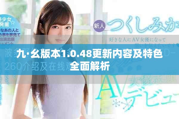 九·幺版本1.0.48更新内容及特色全面解析